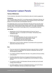Consumer Liaison Panels Terms of Reference To be reviewed by Ombudsman Services Board annually and revised as appropriate Introduction The Consumer Liaison Panel (CLP) is an advisory panel for Ombudsman Services. Its rol