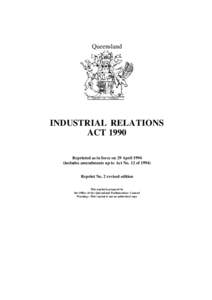 Queensland  INDUSTRIAL RELATIONS ACT 1990 Reprinted as in force on 29 Aprilincludes amendments up to Act No. 12 of 1994)