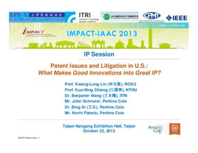 IP Session Patent Issues and Litigation in U.S.: What Makes Good Innovations into Great IP? Prof. Kwang-Lung Lin (林光隆), NCKU Prof. Kuo-Ning Chiang (江國寧), NTHU Dr. Benjamin Wang (王本耀), ITRI