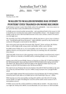 Media Release Thursday, 26 June, 2014 WALLER TO WALLER RUNNERS HAS SYDNEY PUNTERS’ EYES TRAINED ON MORE RECORDS Could Sydney’s premier trainer Chris Waller achieve the unthinkable – train every winner on