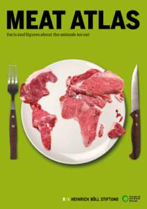 MEAT ATLAS Facts and figures about the animals we eat IMPRINT/IMPRESSUM The MEAT ATLAS is jointly published by the Heinrich Böll Foundation, Berlin, Germany, and