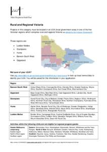 Rural and Regional Victoria Projects in this category must be located in an LGA (local government area) in one of the five Victorian regions which comprise rural and regional Victoria (as defined by the Victorian Governm