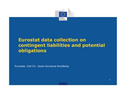 Eurostat data collection on contingent liabilities and potential obligations Eurostat, Unit D1: Gosia Szczesna-Rundberg