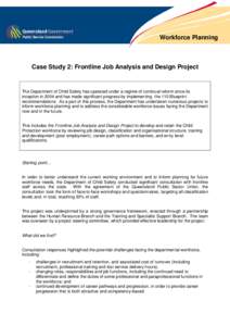 Workforce Planning  Case Study 2: Frontline Job Analysis and Design Project The Department of Child Safety has operated under a regime of continual reform since its inception in 2004 and has made significant progress by 