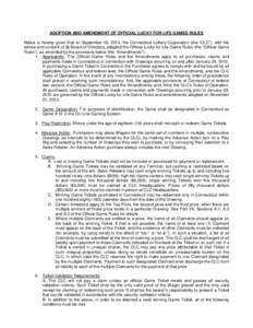 ADOPTION AND AMENDMENT OF OFFICIAL LUCKY FOR LIFE GAMES RULES Notice is hereby given that on September 18, 2014, the Connecticut Lottery Corporation (the “CLC”), with the advice and consent of its Board of Directors,