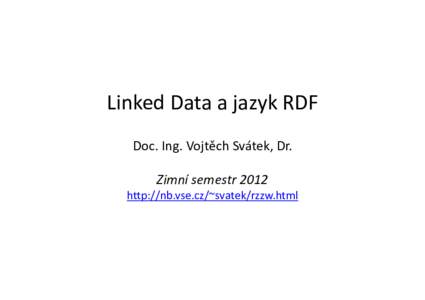 4IZ440 Reprezentace a zpracování znalostí na WWW   Seznámení s předmětem   Doc. Ing. Vojtěch Svátek, Dr.  Letní semestr 2012 http://nb.vse.cz/~svatek/rzzw.html