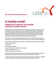 Post-16 Citizenship Support Programme  A healthy world? Exploring the causes of, and possible solutions to, global sickness A healthy world? examines health problems across the world and raises questions about the reason