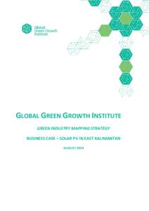 GLOBAL GREEN GROWTH INSTITUTE GREEN INDUSTRY MAPPING STRATEGY BUSINESS CASE – SOLAR PV IN EAST KALIMANTAN AUGUST 2014  GGGI – Green Industry Mapping Strategy