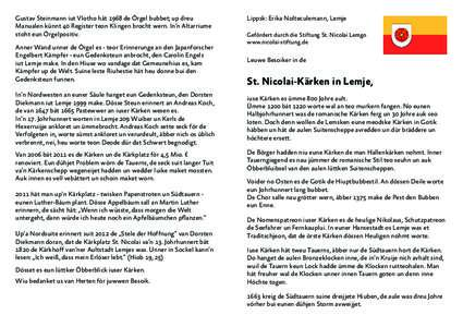 Gustav Steinmann iut Vlotho hät 1968 de Örgel bubbet; up dreu Manualen künnt 40 Register teon Klingen brocht wern. In‘n Altarriume stoht eun Örgelpositiv. Anner Wand unner de Örgel es - teor Erinnerunge an den Jap