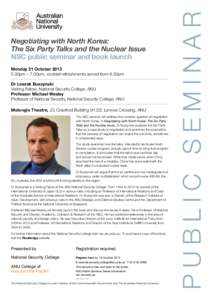 Negotiating with North Korea: 					 The Six Party Talks and the Nuclear Issue		 NSC public seminar and book launch Monday 21 October[removed]30pm – 7.00pm, cocktail refreshments served from 6.30pm