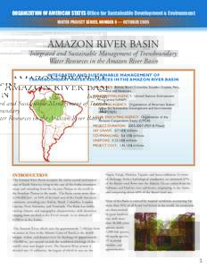ORGANIZATION OF AMERICAN STATES Office for Sustainable Development & Environment WATER PROJECT SERIES, NUMBER 8 — OCTOBER 2005 AMAZON RIVER BASIN Integrated and Sustainable Management of Transboundary Water Resources i