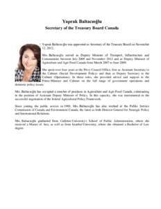 Yaprak Baltacıoğlu Secretary of the Treasury Board Canada Yaprak Baltacıoğlu was appointed as Secretary of the Treasury Board on November 12, 2012. Mrs. Baltacıoğlu served as Deputy Minister of Transport, Infrastru