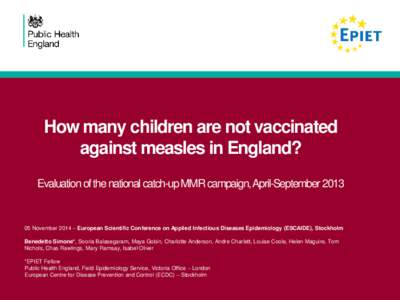 How many children are not vaccinated against measles in England? Evaluation of the national catch-up MMR campaign, April-September[removed]November 2014 – European Scientific Conference on Applied Infectious Diseases E