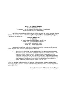 NOTICE OF PUBLIC HEARING ON THE PROGRESS OF COMMUNITY DEVELOPMENT BLOCK GRANT PROGRAMS WORCESTER COUNTY, MARYLAND The County Commissioners of Worcester County, Maryland will conduct a Public Hearing to obtain the views o