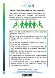 Mental Health Difficulties and the Equality Act The Equality Act 2010 is legislation designed to give rights to those with ‘protected characteristics’; disability is one of those characteristics and this encompasses 