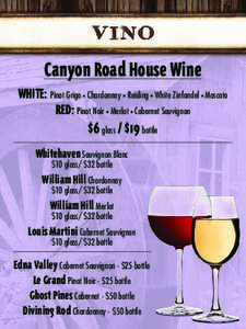 Canyon Road House Wine WHITE: Pinot Grigo Chardonnay Reisling White Zinfandel RED: Pinot Noir Merlot Cabernet Sauvignon •  •