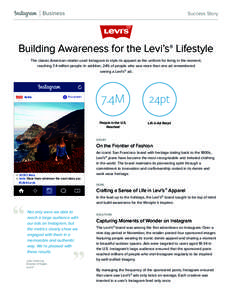 Success Story  Building Awareness for the Levi’s® Lifestyle The classic American retailer used Instagram to style its apparel as the uniform for living in the moment, reaching 7.4 million people. In addition, 24% of p