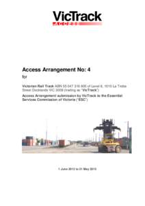 Access Arrangement No: 4 for Victorian Rail Track ABN[removed]of Level 8, 1010 La Trobe Street Docklands VIC[removed]trading as “VicTrack”) Access Arrangement submission by VicTrack to the Essential Services Com