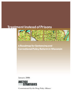 Treatment Instead of Prisons  A Roadmap for Sentencing and Correctional Policy Reform in Wisconsin  January 2006