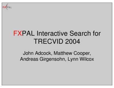 FXPAL Interactive Search for TRECVID 2004 John Adcock, Matthew Cooper, Andreas Girgensohn, Lynn Wilcox  Overview