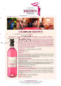 CH ATEAU BROWN ROSÉ Un rosé de « pressée » d’exception à Bordeaux, au caractère moderne CHATEAU BROWN ROSÉ, produit pour la première année en 2012, est une combinaison élégante de son terroir de rouges (not