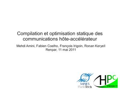 Compilation et optimisation statique des communications hôte-accélérateur Mehdi Amini, Fabien Coelho, François Irigoin, Ronan Keryell Renpar, 11 mai 2011  YAPAG