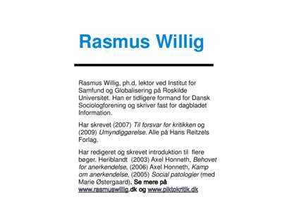 Rasmus Willig Rasmus Willig, ph.d, lektor ved Institut for Samfund og Globalisering på Roskilde Universitet. Han er tidligere formand for Dansk Sociologforening og skriver fast for dagbladet Information.