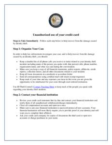 Unauthorized use of your credit card Steps to Take Immediately - Follow each step below to help recover from the damage caused by identity theft. Step 1: Organize Your Case In order to help law enforcement investigate yo