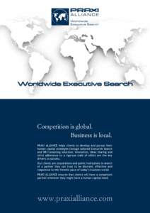 Competition is global. Business is local. PRAXI ALLIANCE helps clients to develop and pursue their human capital strategies through tailored Executive Search and HR Consulting solutions: innovation, ideas sharing and str