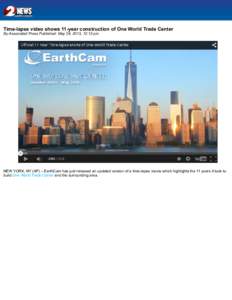 Time-lapse video shows 11-year construction of One World Trade Center By Associated Press Published: May 29, 2015, 12:13 pm NEW YORK, NY (AP) – EarthCam has just released an updated version of a time-lapse movie which 