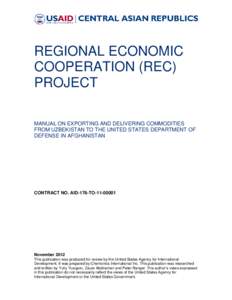 REGIONAL ECONOMIC COOPERATION (REC) PROJECT MANUAL ON EXPORTING AND DELIVERING COMMODITIES FROM UZBEKISTAN TO THE UNITED STATES DEPARTMENT OF DEFENSE IN AFGHANISTAN
