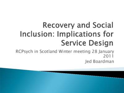 RCPsych in Scotland Winter meeting 28 January 2011 Jed Boardman •