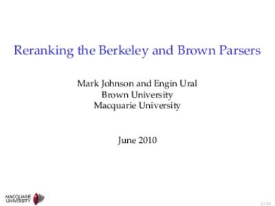 Reranking the Berkeley and Brown Parsers Mark Johnson and Engin Ural Brown University Macquarie University  June 2010