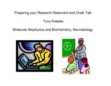 Preparing your Research Statement and Chalk Talk Tony Koleske Molecular Biophysics and Biochemistry, Neurobiology