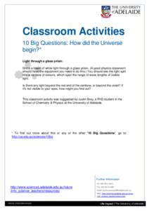 Classroom Activities 10 Big Questions: How did the Universe begin?* Light through a glass prism: Shine a beam of white light through a glass prism. (A good physics classroom should have the equipment you need to do this.