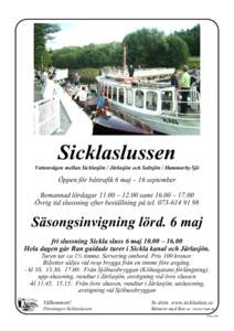 Sicklaslussen Vattenvägen mellan Sicklasjön / Järlasjön och Saltsjön / Hammarby Sjö Öppen för båttrafik 6 maj – 16 september Bemannad lördagar 11.00 – 12.00 samt 16.00 – 17.00 Övrig tid slussning efter b