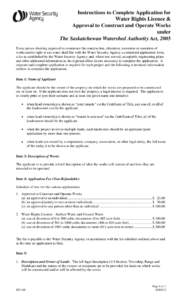 Instructions to Complete Application for Water Rights Licence & Approval to Construct and Operate Works under The Saskatchewan Watershed Authority Act, 2005 Every person desiring approval to commence the construction, al