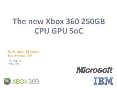 The new Xbox 360 250GB CPU GPU SoC Rune Jensen, Microsoft Bob Drehmel, IBM Hot Chips[removed]
