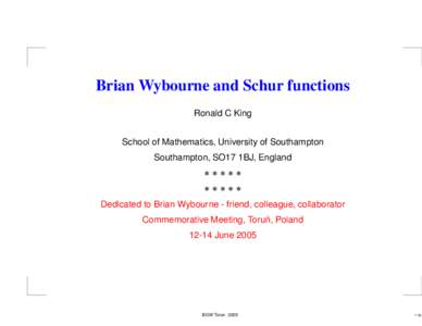 Brian Wybourne and Schur functions Ronald C King School of Mathematics, University of Southampton Southampton, SO17 1BJ, England  Dedicated to Brian Wybourne - friend, colleague, collaborator