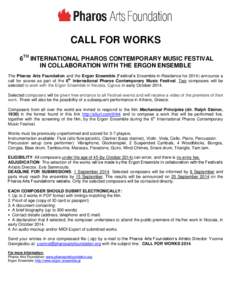 CALL FOR WORKS 6TH INTERNATIONAL PHAROS CONTEMPORARY MUSIC FESTIVAL IN COLLABORATION WITH THE ERGON ENSEMBLE The Pharos Arts Foundation and the Ergon Ensemble (Festival’s Ensemble-in-Residence for[removed]announce a call