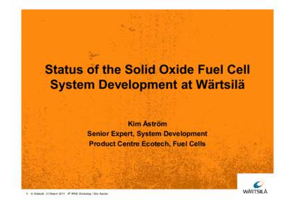 Status of the Solid Oxide Fuel Cell System Development at Wärtsilä Kim Åström Senior Expert, System Development Product Centre Ecotech, Fuel Cells