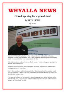 Grand opening for a grand shed By BRYN LEWIS Sept. 9, 2014 GRAND OPENING: Whyalla Men’s Shed will open its doors to the public on Sunday, September 14 for its official opening. Men’s Shed coordinator Brian Marshall i