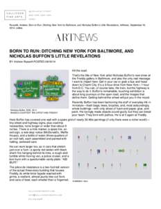 Russeth, Andrew. Born to Run: Ditching New York for Baltimore, and Nicholas Buffon’s Little Revelations, ArtNews, September 16, 2014, online. BORN TO RUN: DITCHING NEW YORK FOR BALTIMORE, AND NICHOLAS BUFFON’S LITTLE