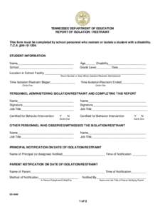 TENNESSEE DEPARTMENT OF EDUCATION REPORT OF ISOLATION / RESTRAINT This form must be completed by school personnel who restrain or isolate a student with a disability. T.C.A. §[removed]STUDENT INFORMATION