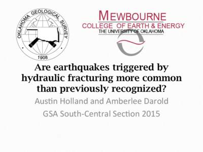 Are earthquakes triggered by hydraulic fracturing more common than previously recognized? Aus$n	
  Holland	
  and	
  Amberlee	
  Darold	
   GSA	
  South-­‐Central	
  Sec$on	
  2015	
  