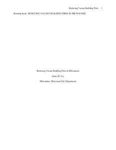 Reducing Vacant Building Fires Running head: REDUCING VACANT BUILDING FIRES IN MILWAUKEE Reducing Vacant Building Fires in Milwaukee James H. Ley Milwaukee, Wisconsin Fire Department