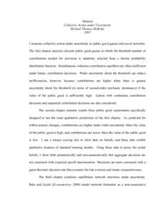 Abstract Collective Action under Uncertainty Michael Thomas McBride 2002 I examine collective action under uncertainty in public good games and social networks. The first chapter analyzes discrete public good games in wh