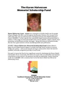 The Karen Halverson Memorial Scholarship Fund Karen Halversonwas a champion of quality health care for people living in Nogales, Rio Rico, and throughout Southeastern Arizona. For 20 years from 1986 until 