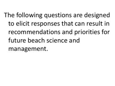 Dear Beach Managers:   The following questions and proposed Tuesday format are designed to elicit responses that can result in recommendations and priorities for future beach science and management. Kindly expand on your