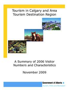 Tourism in Calgary and Area Tourism Destination Region A Summary of 2006 Visitor Numbers and Characteristics November 2009